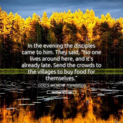 Picture 05 - Matthew 14:15 GW - In the evening the disciples came to him. They - Bible Verse Picture