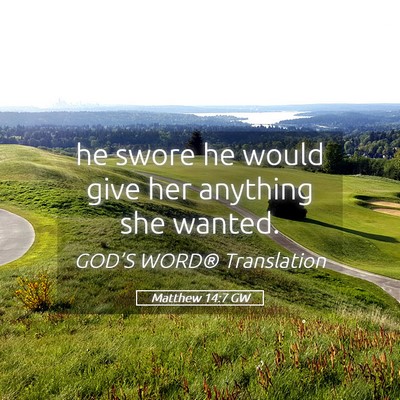 Picture 05 - Matthew 14:7 GW - he swore he would give her anything she - Bible Verse Picture