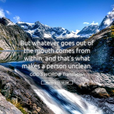 Picture 05 - Matthew 15:18 GW - But whatever goes out of the mouth comes from - Bible Verse Picture