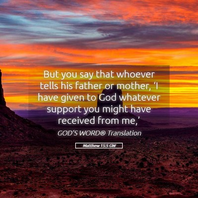 Picture 05 - Matthew 15:5 GW - But you say that whoever tells his father or - Bible Verse Picture