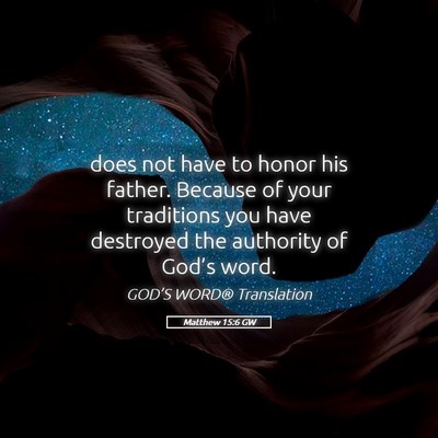 Picture 05 - Matthew 15:6 GW - does not have to honor his father. Because of - Bible Verse Picture