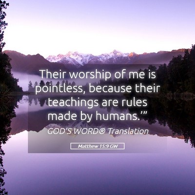 Picture 05 - Matthew 15:9 GW - Their worship of me is pointless, because their - Bible Verse Picture