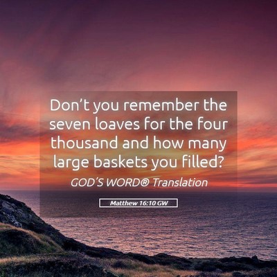 Picture 05 - Matthew 16:10 GW - Don’t you remember the seven loaves for the - Bible Verse Picture