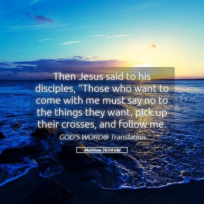Picture 05 - Matthew 16:24 GW - Then Jesus said to his disciples, “Those who - Bible Verse Picture