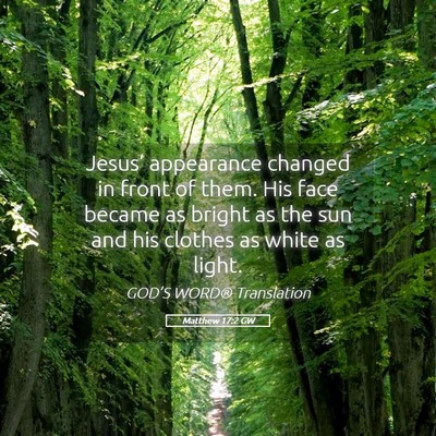 Picture 05 - Matthew 17:2 GW - Jesus’ appearance changed in front of them. His - Bible Verse Picture