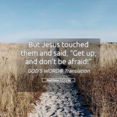Picture 05 - Matthew 17:7 GW - But Jesus touched them and said, “Get up, and - Bible Verse Picture