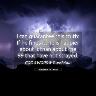 Picture 05 - Matthew 18:13 GW - I can guarantee this truth: If he finds it, he is - Bible Verse Picture