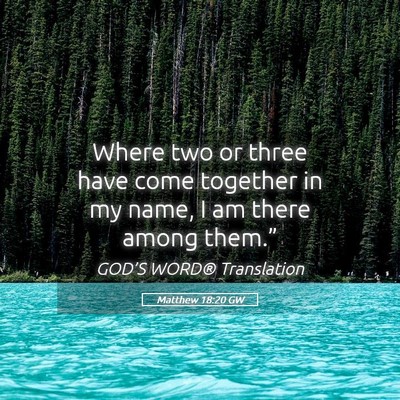 Picture 05 - Matthew 18:20 GW - Where two or three have come together in my name, - Bible Verse Picture