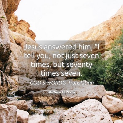 Picture 05 - Matthew 18:22 GW - Jesus answered him, “I tell you, not just seven - Bible Verse Picture