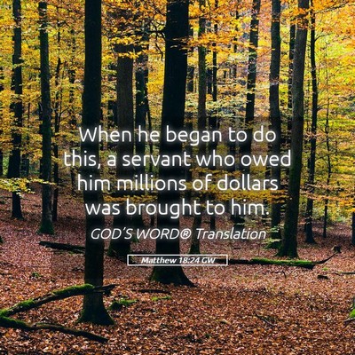 Picture 05 - Matthew 18:24 GW - When he began to do this, a servant who owed him - Bible Verse Picture