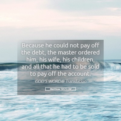 Picture 05 - Matthew 18:25 GW - Because he could not pay off the debt, the master - Bible Verse Picture