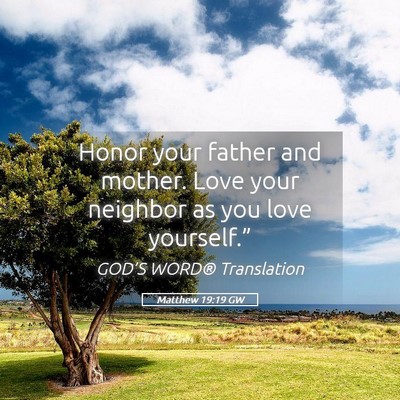 Picture 05 - Matthew 19:19 GW - Honor your father and mother. Love your neighbor - Bible Verse Picture
