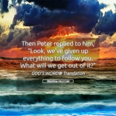 Picture 05 - Matthew 19:27 GW - Then Peter replied to him, “Look, we’ve given - Bible Verse Picture