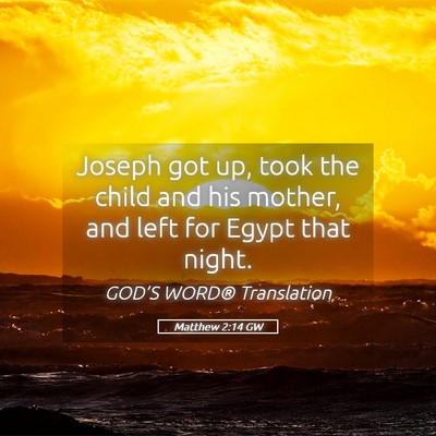 Picture 05 - Matthew 2:14 GW - Joseph got up, took the child and his mother, and - Bible Verse Picture