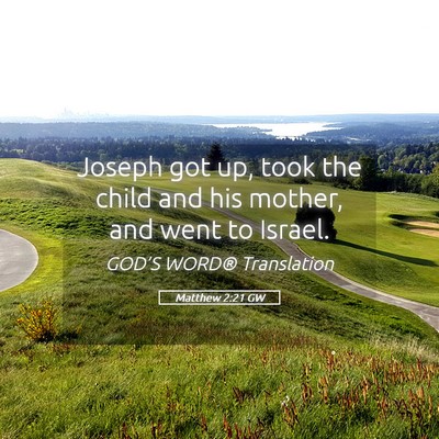 Picture 05 - Matthew 2:21 GW - Joseph got up, took the child and his mother, and - Bible Verse Picture