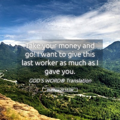 Picture 05 - Matthew 20:14 GW - Take your money and go! I want to give this last - Bible Verse Picture