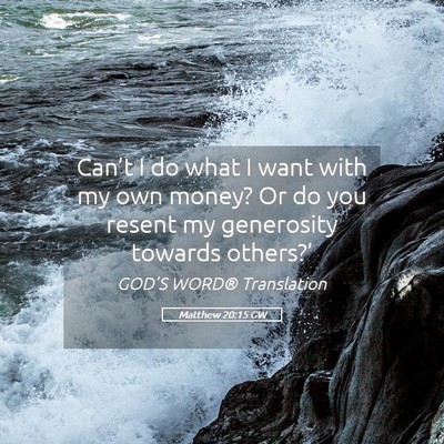 Picture 05 - Matthew 20:15 GW - Can’t I do what I want with my own money? Or do - Bible Verse Picture