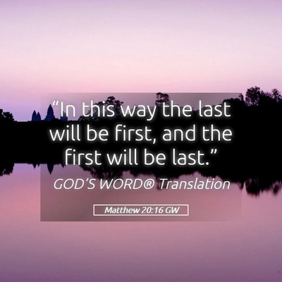 Picture 05 - Matthew 20:16 GW - “In this way the last will be first, and the - Bible Verse Picture