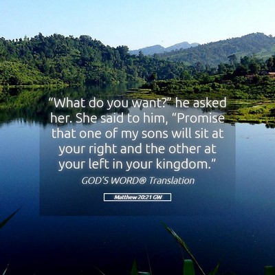 Picture 05 - Matthew 20:21 GW - “What do you want?” he asked her. She said to - Bible Verse Picture