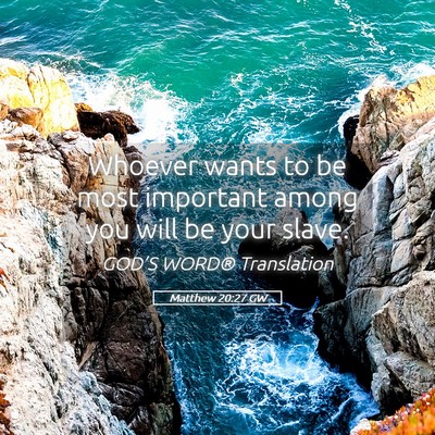 Picture 05 - Matthew 20:27 GW - Whoever wants to be most important among you will - Bible Verse Picture
