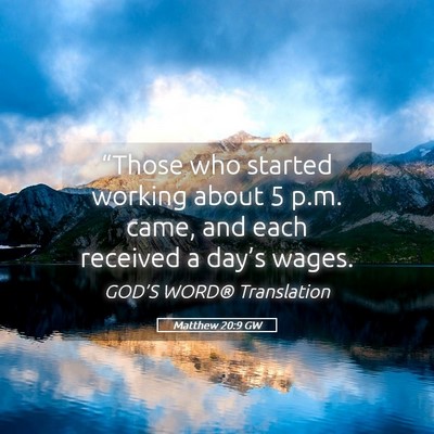 Picture 05 - Matthew 20:9 GW - “Those who started working about 5 p.m. came, - Bible Verse Picture