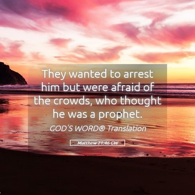 Picture 05 - Matthew 21:46 GW - They wanted to arrest him but were afraid of the - Bible Verse Picture