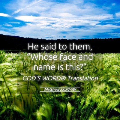Picture 05 - Matthew 22:20 GW - He said to them, “Whose face and name is - Bible Verse Picture