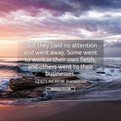 Picture 05 - Matthew 22:5 GW - “But they paid no attention and went away. Some - Bible Verse Picture