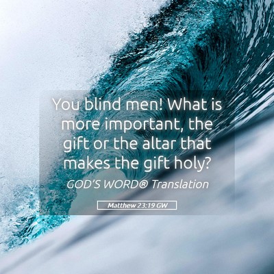 Picture 05 - Matthew 23:19 GW - You blind men! What is more important, the gift - Bible Verse Picture