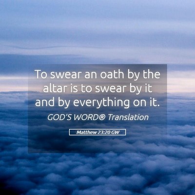 Picture 05 - Matthew 23:20 GW - To swear an oath by the altar is to swear by it - Bible Verse Picture