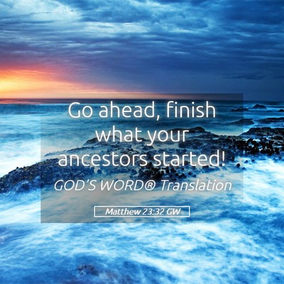 Picture 05 - Matthew 23:32 GW - Go ahead, finish what your ancestors - Bible Verse Picture