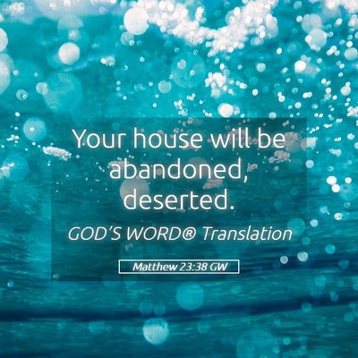Picture 05 - Matthew 23:38 GW - Your house will be abandoned, - Bible Verse Picture