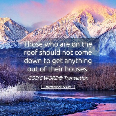 Picture 05 - Matthew 24:17 GW - Those who are on the roof should not come down to - Bible Verse Picture