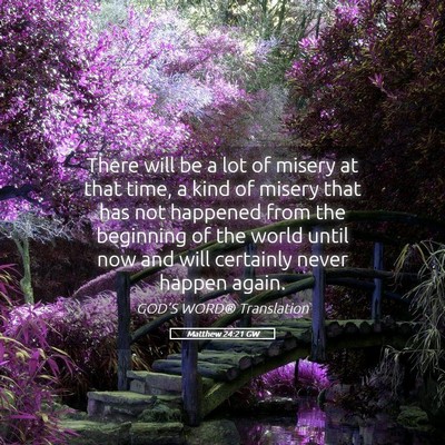 Picture 05 - Matthew 24:21 GW - There will be a lot of misery at that time, a - Bible Verse Picture