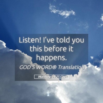 Picture 05 - Matthew 24:25 GW - Listen! I’ve told you this before it - Bible Verse Picture