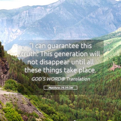 Picture 05 - Matthew 24:34 GW - “I can guarantee this truth: This generation - Bible Verse Picture