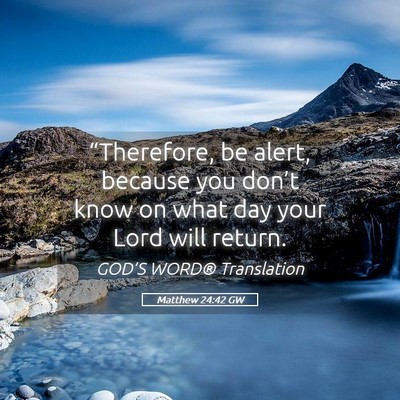 Picture 05 - Matthew 24:42 GW - “Therefore, be alert, because you don’t know - Bible Verse Picture