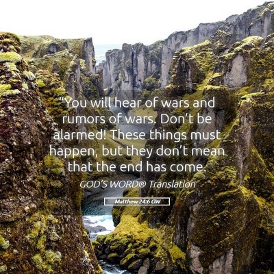 Picture 05 - Matthew 24:6 GW - “You will hear of wars and rumors of wars. - Bible Verse Picture