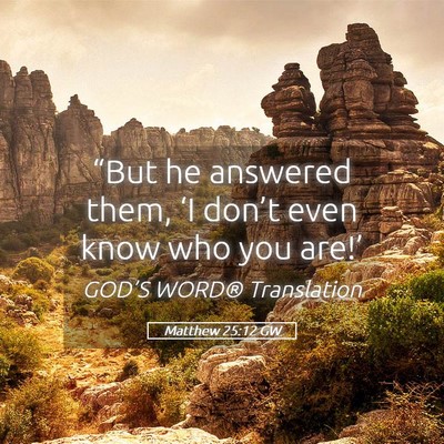 Picture 05 - Matthew 25:12 GW - “But he answered them, ‘I don’t even know - Bible Verse Picture