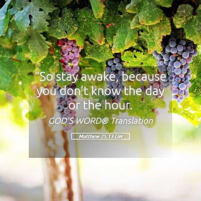 Picture 05 - Matthew 25:13 GW - “So stay awake, because you don’t know the - Bible Verse Picture