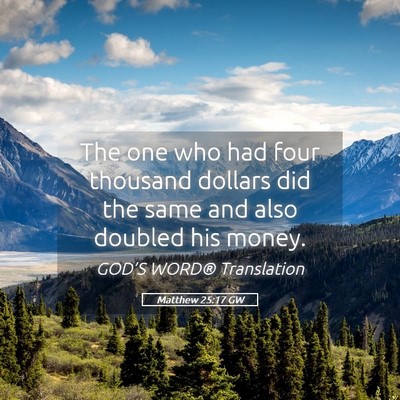 Picture 05 - Matthew 25:17 GW - The one who had four thousand dollars did the - Bible Verse Picture