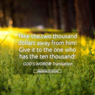 Picture 05 - Matthew 25:28 GW - Take the two thousand dollars away from him! Give - Bible Verse Picture