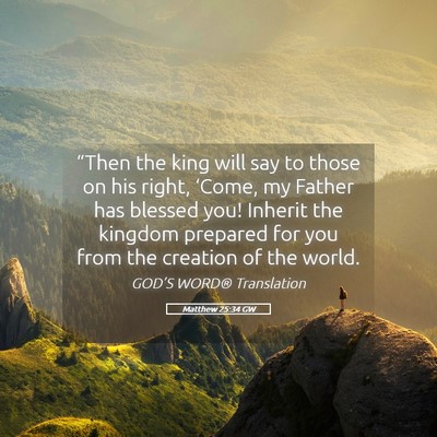 Picture 05 - Matthew 25:34 GW - “Then the king will say to those on his right, - Bible Verse Picture