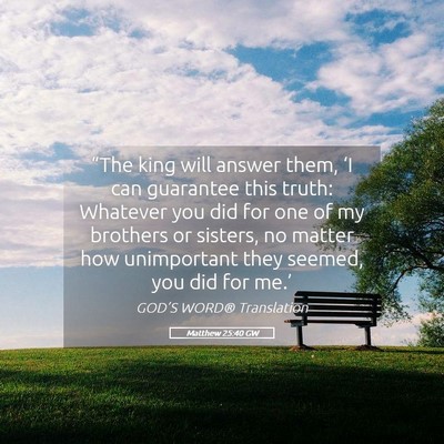Picture 05 - Matthew 25:40 GW - “The king will answer them, ‘I can guarantee - Bible Verse Picture