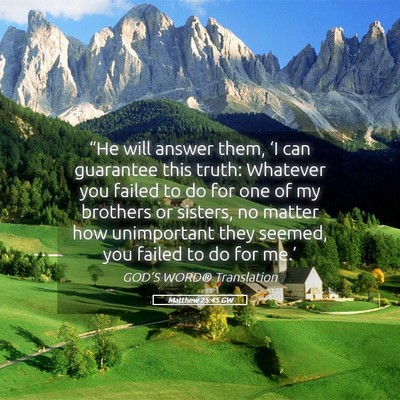 Picture 05 - Matthew 25:45 GW - “He will answer them, ‘I can guarantee this - Bible Verse Picture