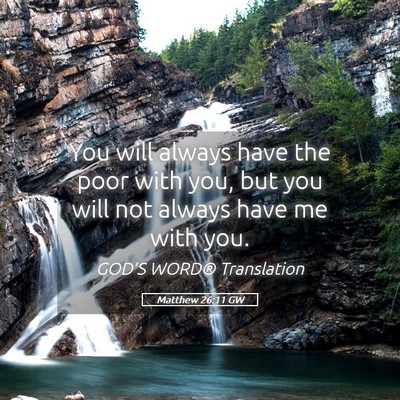 Picture 05 - Matthew 26:11 GW - You will always have the poor with you, but you - Bible Verse Picture