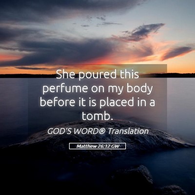 Picture 05 - Matthew 26:12 GW - She poured this perfume on my body before it is - Bible Verse Picture