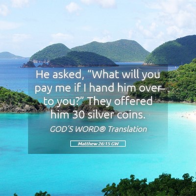 Picture 05 - Matthew 26:15 GW - He asked, “What will you pay me if I hand him - Bible Verse Picture