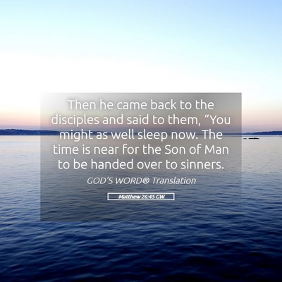 Picture 05 - Matthew 26:45 GW - Then he came back to the disciples and said to - Bible Verse Picture