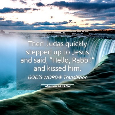 Picture 05 - Matthew 26:49 GW - Then Judas quickly stepped up to Jesus and said, - Bible Verse Picture